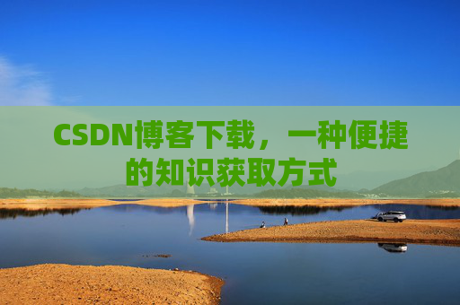 CSDN博客下载，一种便捷的知识获取方式